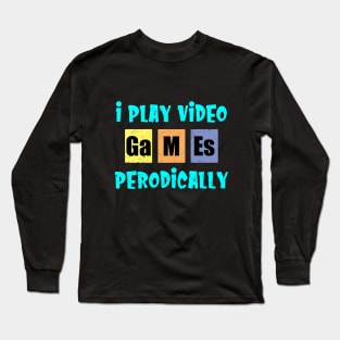 I Play Video Games Periodically Long Sleeve T-Shirt